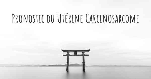 Pronostic du Utérine Carcinosarcome