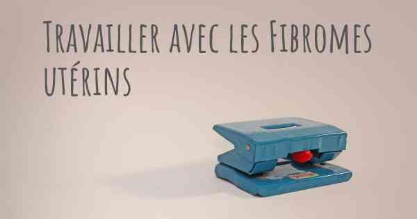 Travailler avec les Fibromes utérins