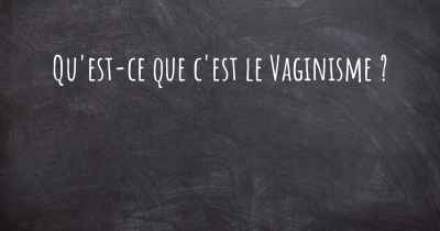 Qu'est-ce que c'est le Vaginisme ?