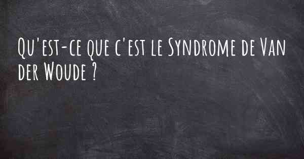Qu'est-ce que c'est le Syndrome de Van der Woude ?