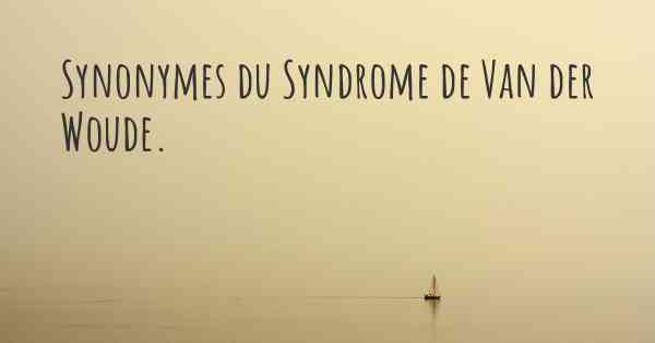 Synonymes du Syndrome de Van der Woude. 