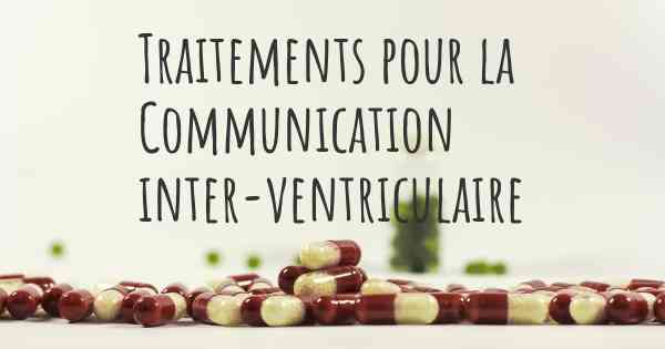 Traitements pour la Communication inter-ventriculaire