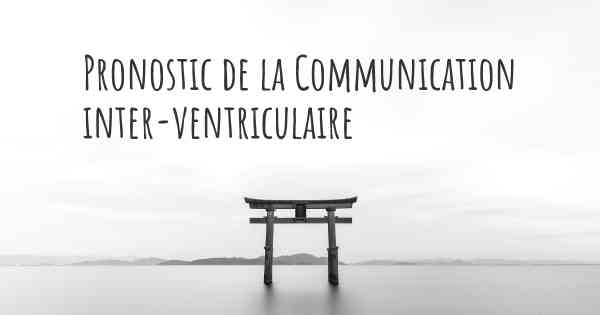 Pronostic de la Communication inter-ventriculaire