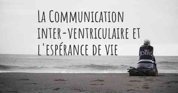 La Communication inter-ventriculaire et l'espérance de vie