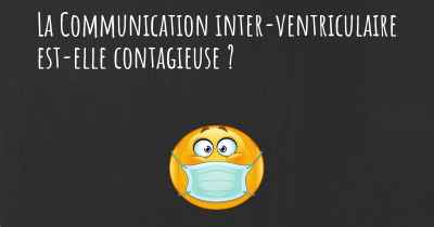 La Communication inter-ventriculaire est-elle contagieuse ?