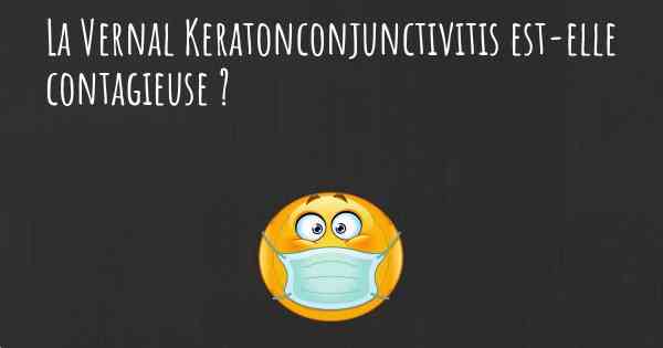 La Vernal Keratonconjunctivitis est-elle contagieuse ?