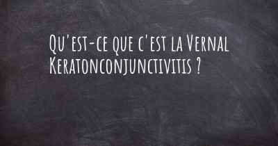 Qu'est-ce que c'est la Vernal Keratonconjunctivitis ?