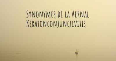 Synonymes de la Vernal Keratonconjunctivitis. 