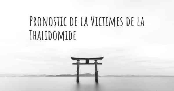 Pronostic de la Victimes de la Thalidomide