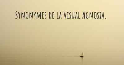 Synonymes de la Visual Agnosia. 