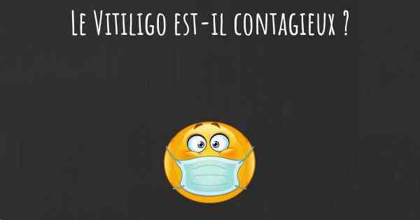 Le Vitiligo est-il contagieux ?