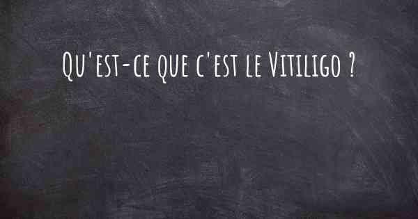 Qu'est-ce que c'est le Vitiligo ?