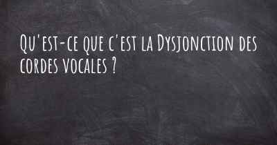 Qu'est-ce que c'est la Dysjonction des cordes vocales ?