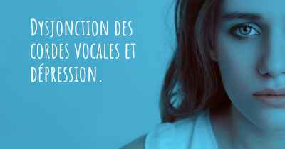 Dysjonction des cordes vocales et dépression. 