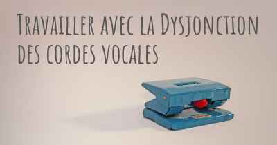 Travailler avec la Dysjonction des cordes vocales