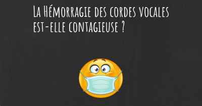 La Hémorragie des cordes vocales est-elle contagieuse ?