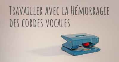 Travailler avec la Hémorragie des cordes vocales