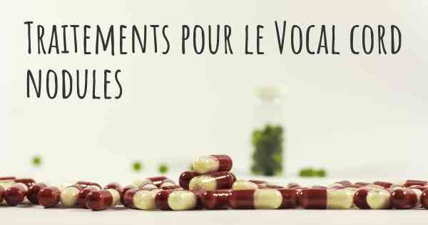 Traitements pour le Vocal cord nodules