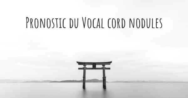 Pronostic du Vocal cord nodules