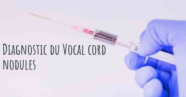 Diagnostic du Vocal cord nodules