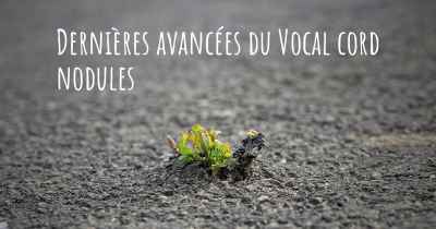 Dernières avancées du Vocal cord nodules