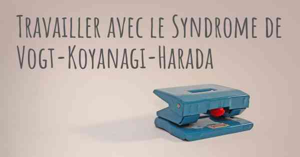 Travailler avec le Syndrome de Vogt-Koyanagi-Harada