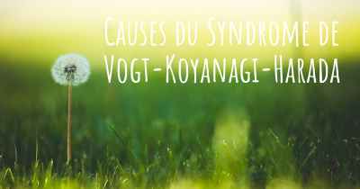 Causes du Syndrome de Vogt-Koyanagi-Harada