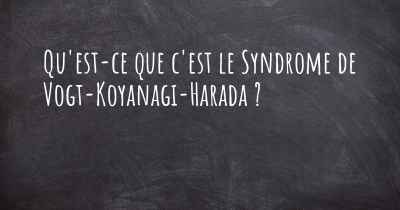 Qu'est-ce que c'est le Syndrome de Vogt-Koyanagi-Harada ?