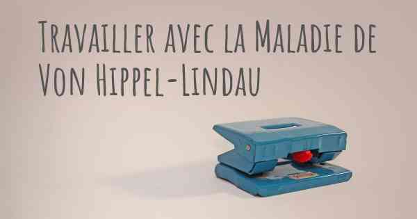 Travailler avec la Maladie de Von Hippel-Lindau
