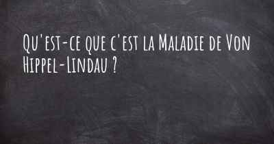 Qu'est-ce que c'est la Maladie de Von Hippel-Lindau ?