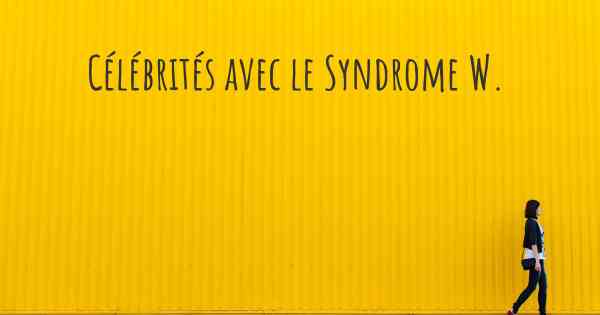 Célébrités avec le Syndrome W. 