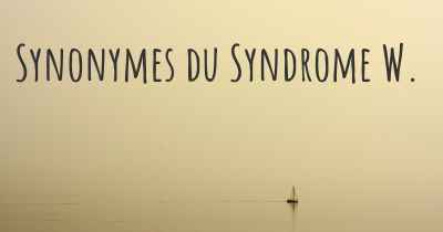 Synonymes du Syndrome W. 