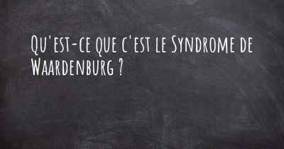 Qu'est-ce que c'est le Syndrome de Waardenburg ?