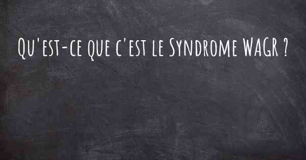 Qu'est-ce que c'est le Syndrome WAGR ?