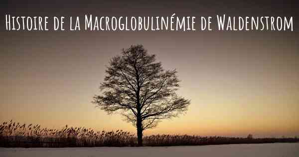 Histoire de la Macroglobulinémie de Waldenstrom