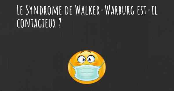 Le Syndrome de Walker-Warburg est-il contagieux ?