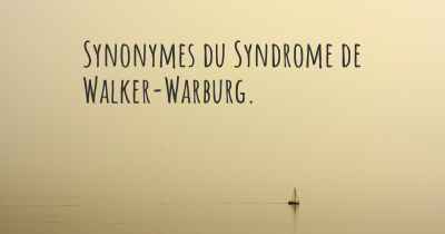 Synonymes du Syndrome de Walker-Warburg. 