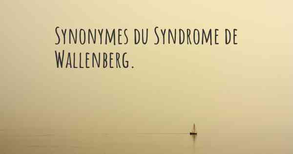 Synonymes du Syndrome de Wallenberg. 