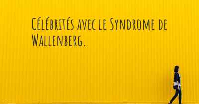 Célébrités avec le Syndrome de Wallenberg. 