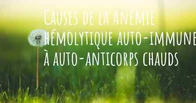 Causes de la Anémie hémolytique auto-immune à auto-anticorps chauds