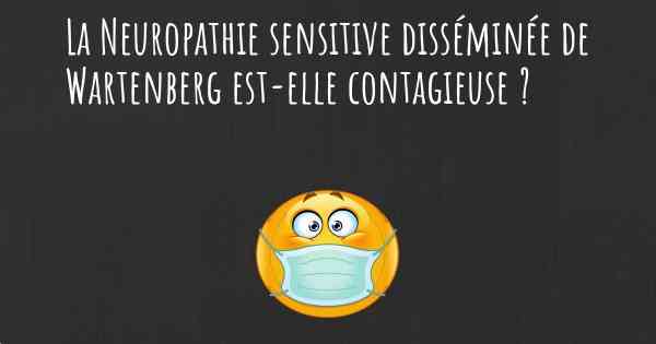 La Neuropathie sensitive disséminée de Wartenberg est-elle contagieuse ?