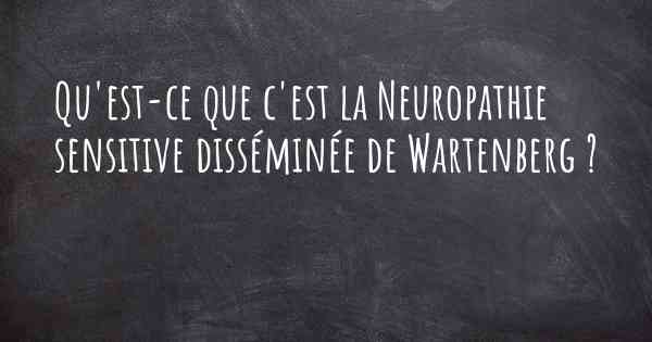 Qu'est-ce que c'est la Neuropathie sensitive disséminée de Wartenberg ?