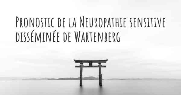 Pronostic de la Neuropathie sensitive disséminée de Wartenberg