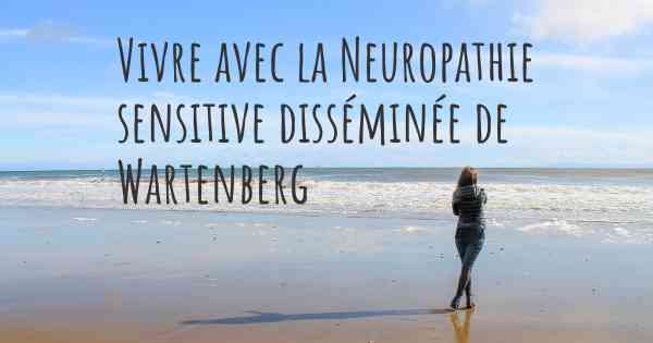 Vivre avec la Neuropathie sensitive disséminée de Wartenberg