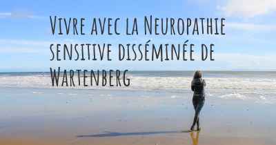Vivre avec la Neuropathie sensitive disséminée de Wartenberg