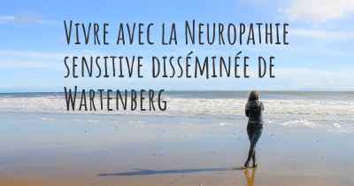 Vivre avec la Neuropathie sensitive disséminée de Wartenberg