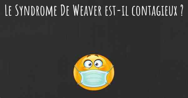 Le Syndrome De Weaver est-il contagieux ?