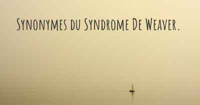 Synonymes du Syndrome De Weaver. 