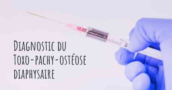 Diagnostic du Toxo-pachy-ostéose diaphysaire