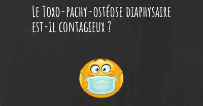 Le Toxo-pachy-ostéose diaphysaire est-il contagieux ?